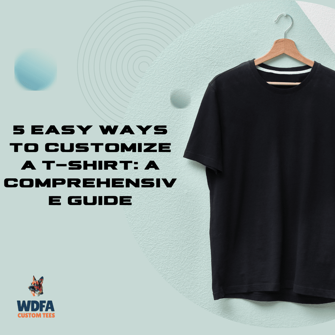 5 Easy Ways to Customize a T-Shirt A Comprehensive Guide (customize t-shirt)